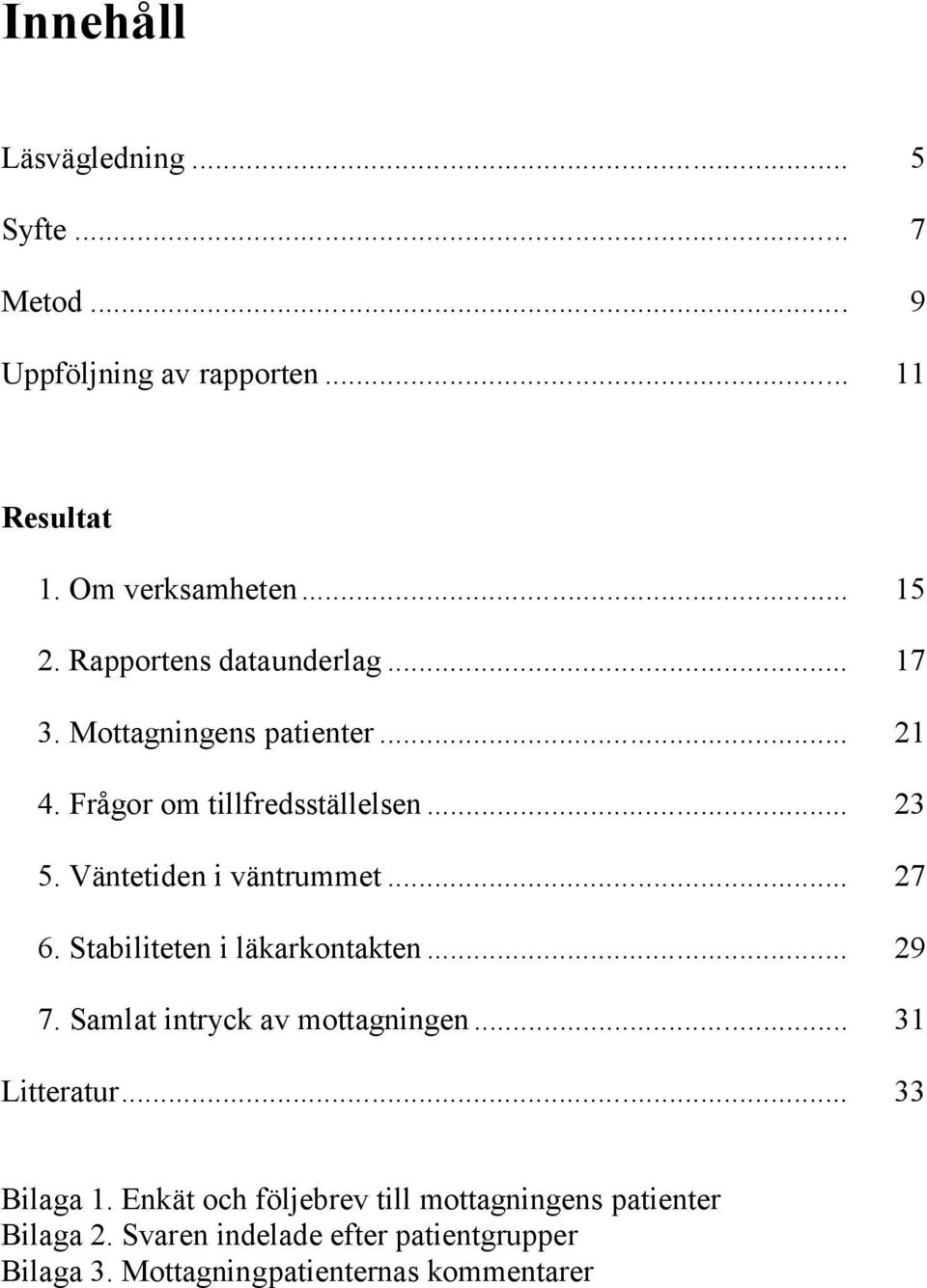 Väntetiden i väntrummet... 27 6. Stabiliteten i läkarkontakten... 29 7. Samlat intryck av mottagningen... 31 Litteratur.