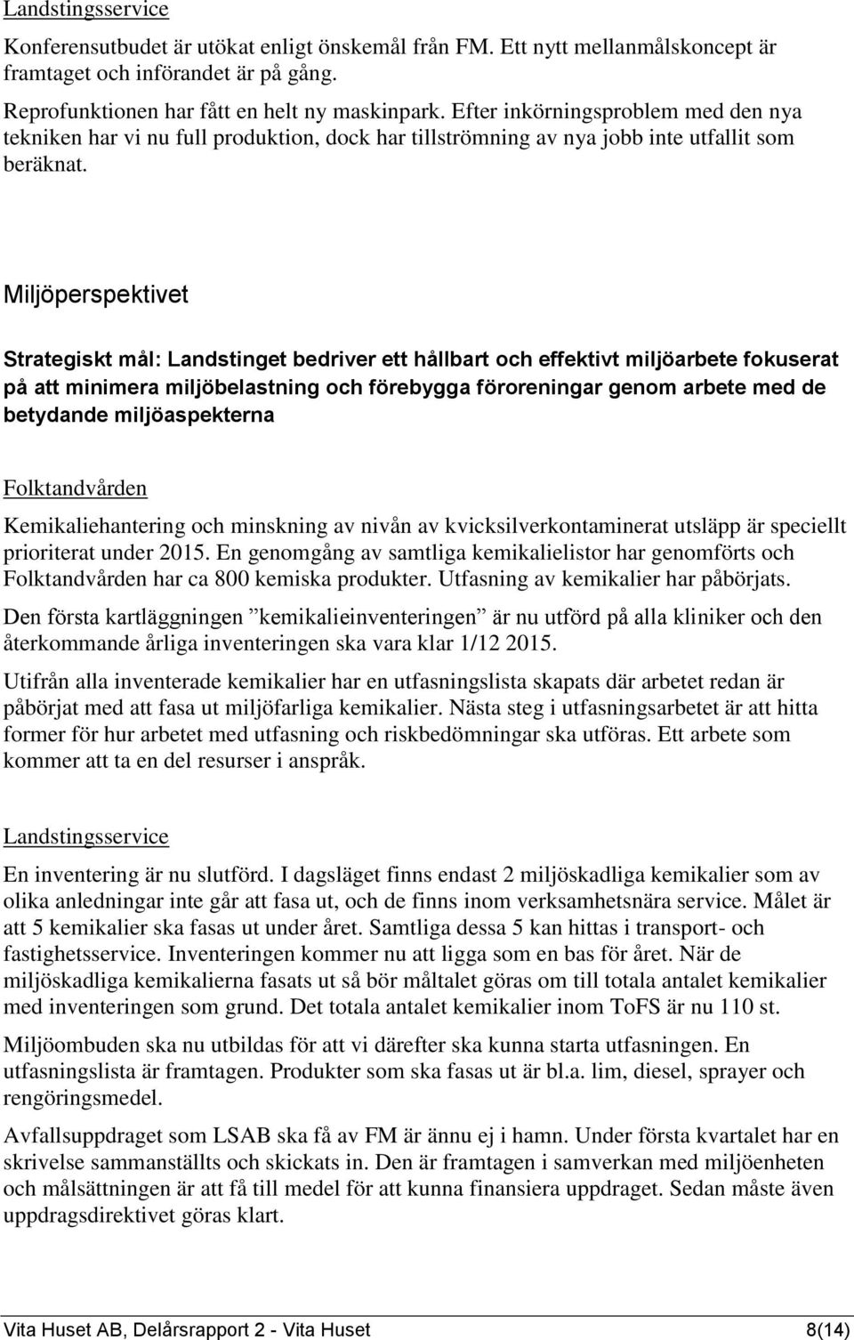 Miljöperspektivet Strategiskt mål: Landstinget bedriver ett hållbart och effektivt miljöarbete fokuserat på att minimera miljöbelastning och förebygga föroreningar genom arbete med de betydande