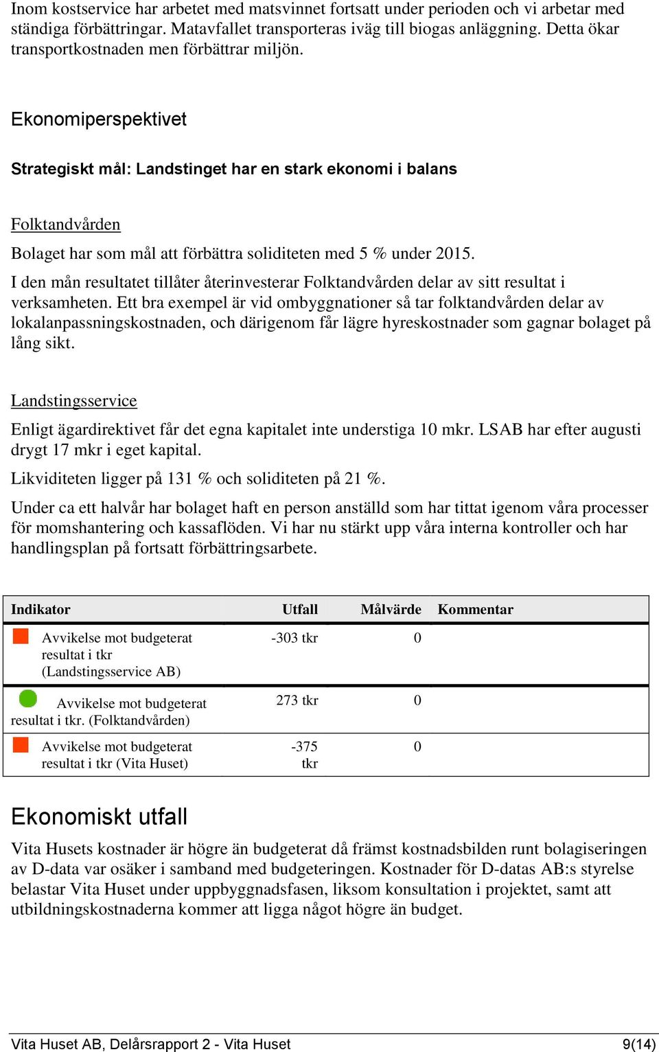 I den mån resultatet tillåter återinvesterar delar av sitt resultat i verksamheten.