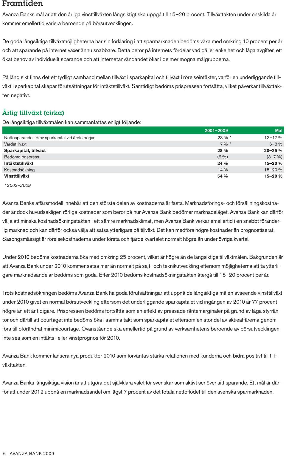 Detta beror på internets fördelar vad gäller enkelhet och låga avgifter, ett ökat behov av individuellt sparande och att internetanvändandet ökar i de mer mogna målgrupperna.