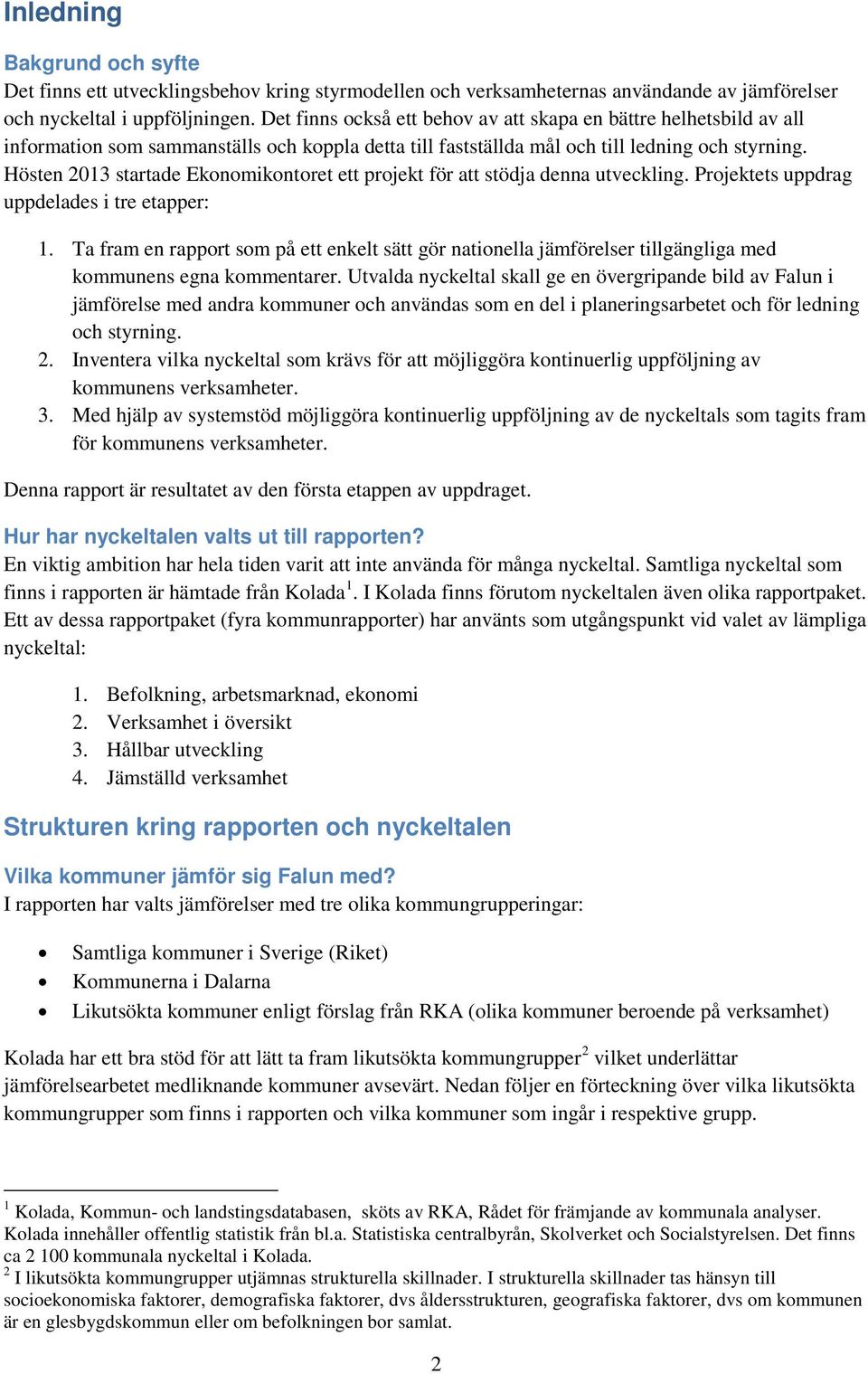 Hösten 2013 startade Ekonomikontoret ett projekt för att stödja denna utveckling. Projektets uppdrag uppdelades i tre etapper: 1.