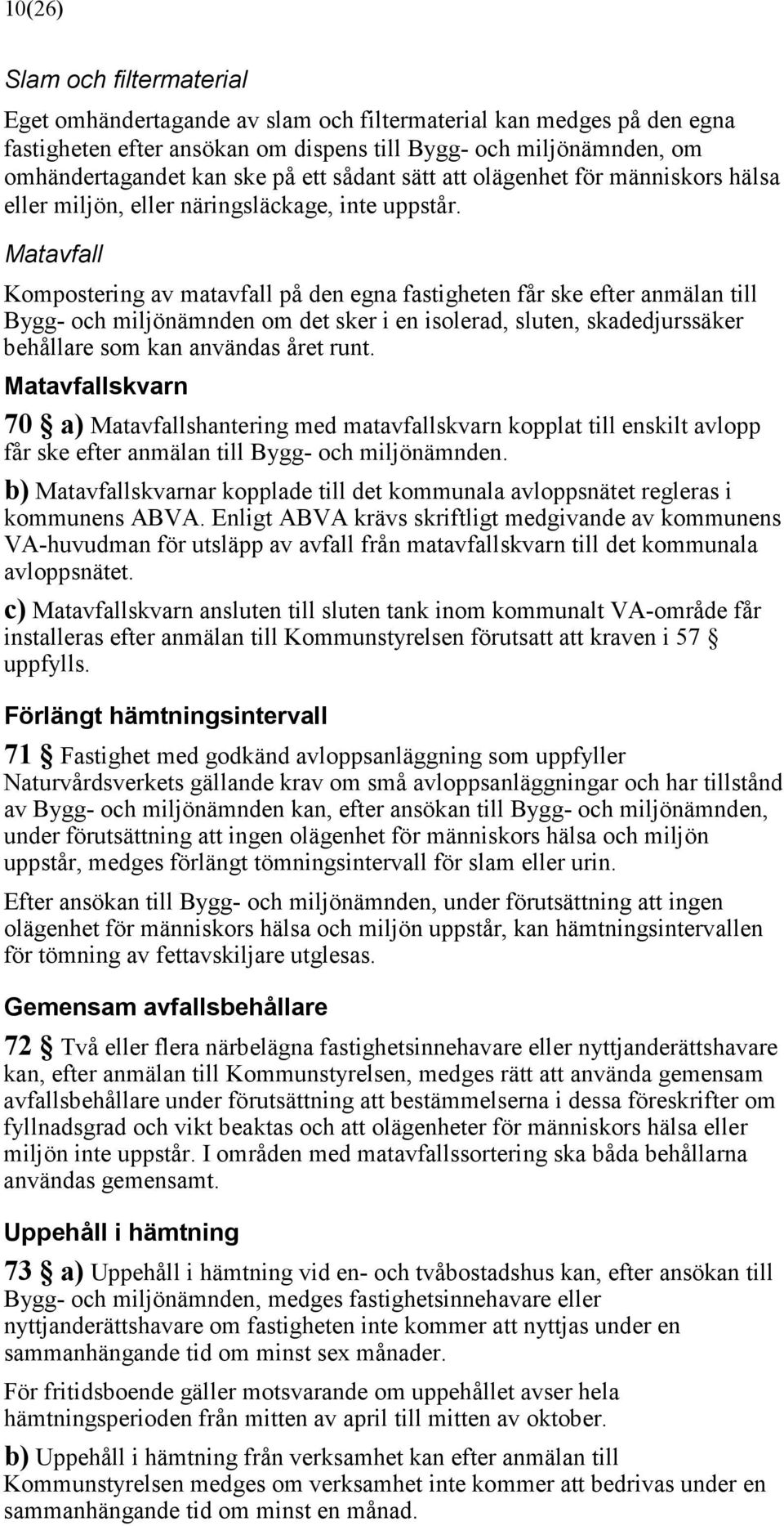 Matavfall Kompostering av matavfall på den egna fastigheten får ske efter anmälan till Bygg- och miljönämnden om det sker i en isolerad, sluten, skadedjurssäker behållare som kan användas året runt.