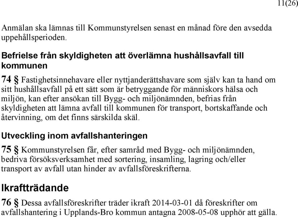 för människors hälsa och miljön, kan efter ansökan till Bygg- och miljönämnden, befrias från skyldigheten att lämna avfall till kommunen för transport, bortskaffande och återvinning, om det finns