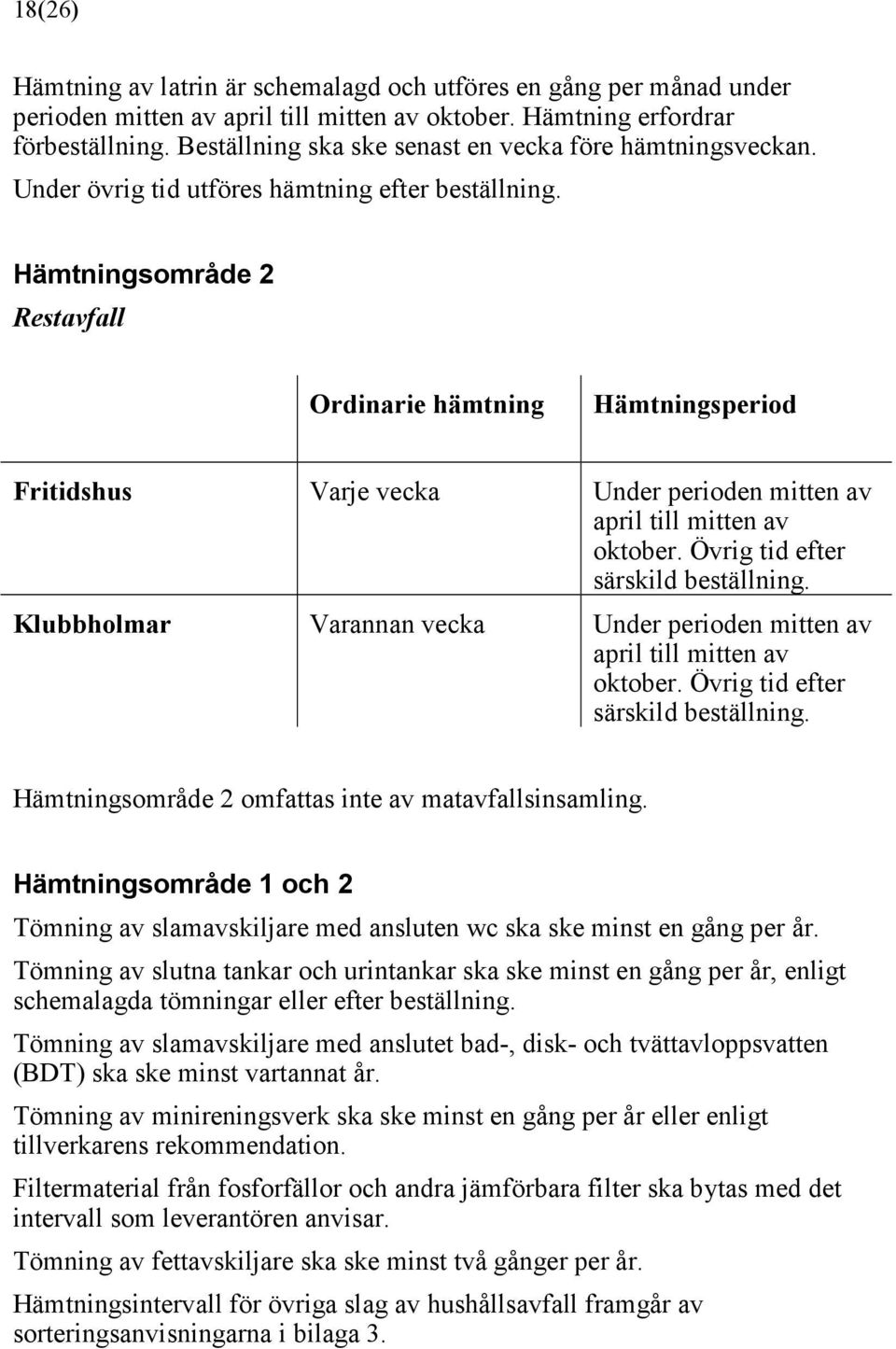 Hämtningsområde 2 Restavfall Ordinarie hämtning Hämtningsperiod Fritidshus Varje Under perioden mitten av april till mitten av oktober. Övrig tid efter särskild beställning.