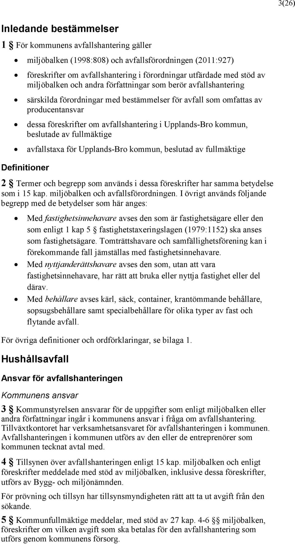 kommun, beslutade av fullmäktige avfallstaxa för Upplands-Bro kommun, beslutad av fullmäktige Definitioner 2 Termer och begrepp som används i dessa föreskrifter har samma betydelse som i 15 kap.