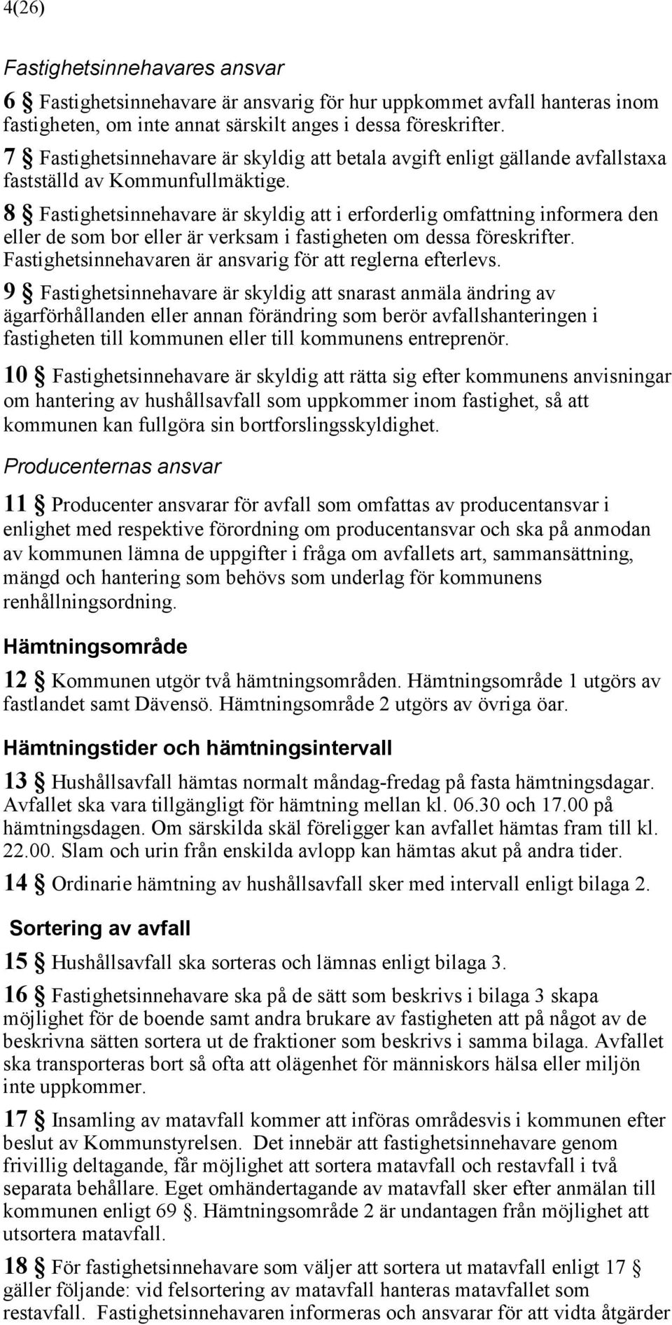 8 Fastighetsinnehavare är skyldig att i erforderlig omfattning informera den eller de som bor eller är verksam i fastigheten om dessa föreskrifter.