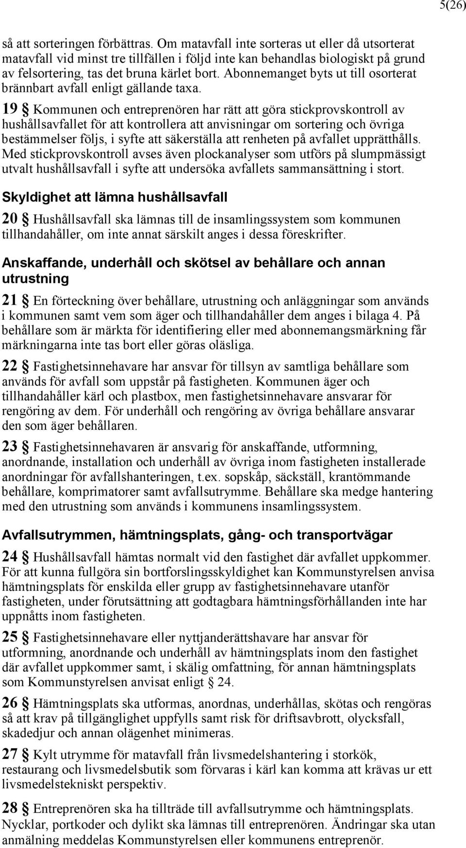 Abonnemanget byts ut till osorterat brännbart avfall enligt gällande taxa.