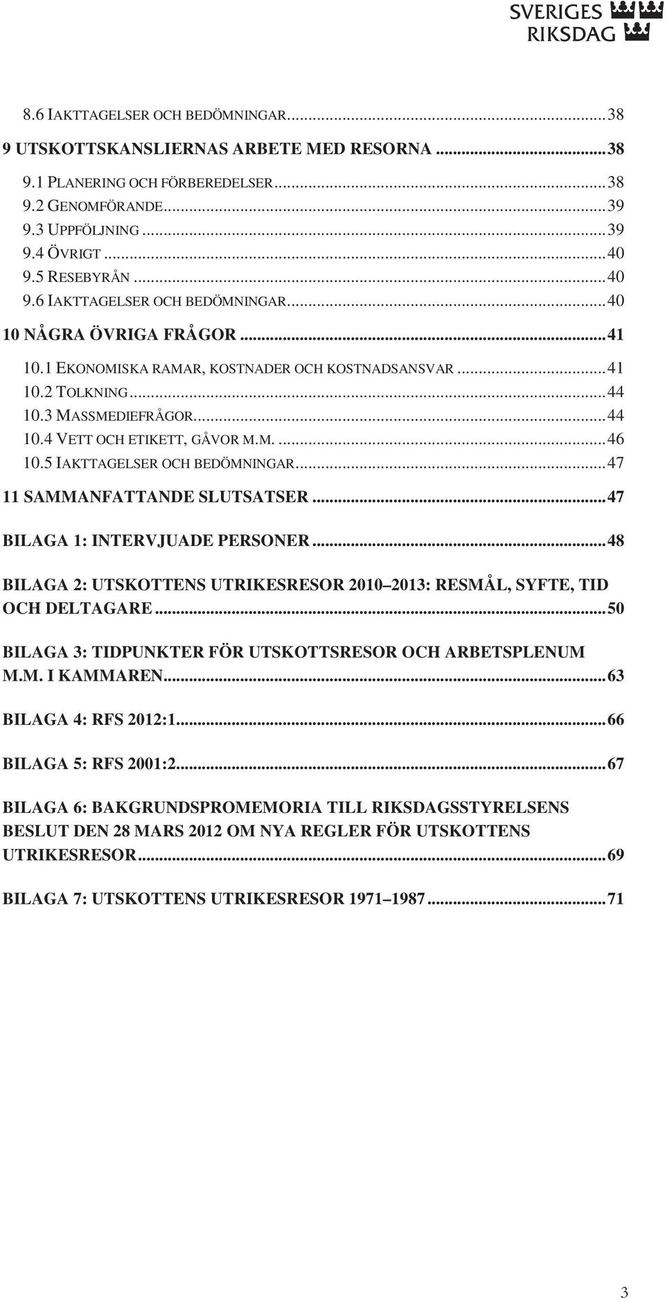 M....46 10.5 IAKTTAGELSER OCH BEDÖMNINGAR...47 11 SAMMANFATTANDE SLUTSATSER...47 BILAGA 1: INTERVJUADE PERSONER...48 BILAGA 2: UTSKOTTENS UTRIKESRESOR 2010 2013: RESMÅL, SYFTE, TID OCH DELTAGARE.