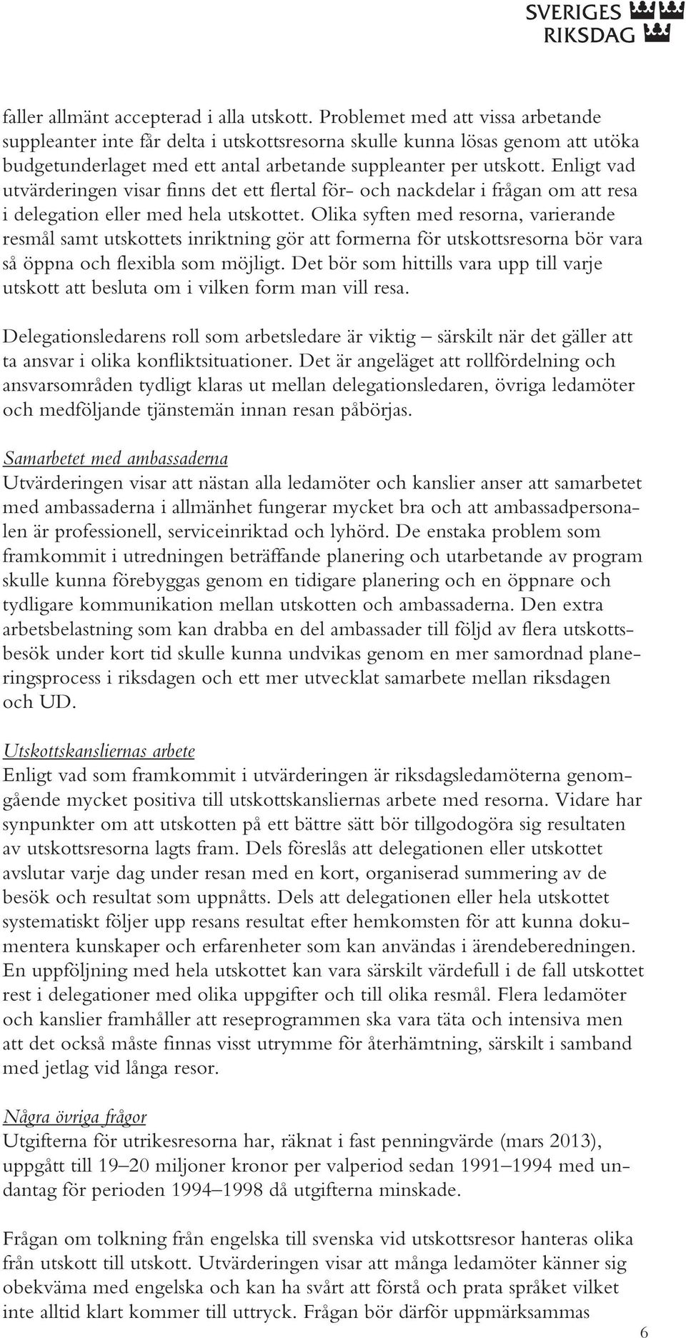 Enligt vad utvärderingen visar finns det ett flertal för- och nackdelar i frågan om att resa i delegation eller med hela utskottet.