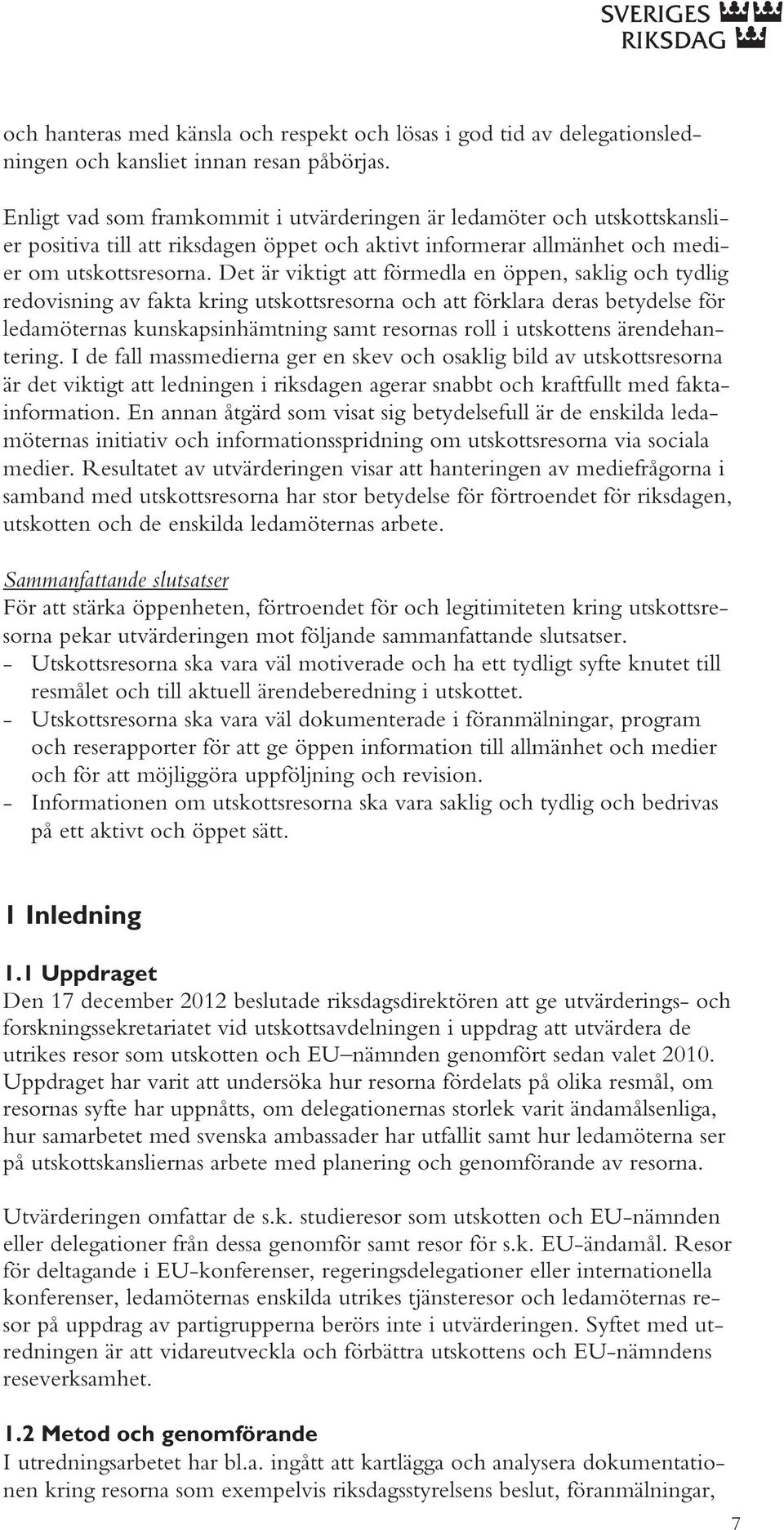 Det är viktigt att förmedla en öppen, saklig och tydlig redovisning av fakta kring utskottsresorna och att förklara deras betydelse för ledamöternas kunskapsinhämtning samt resornas roll i utskottens