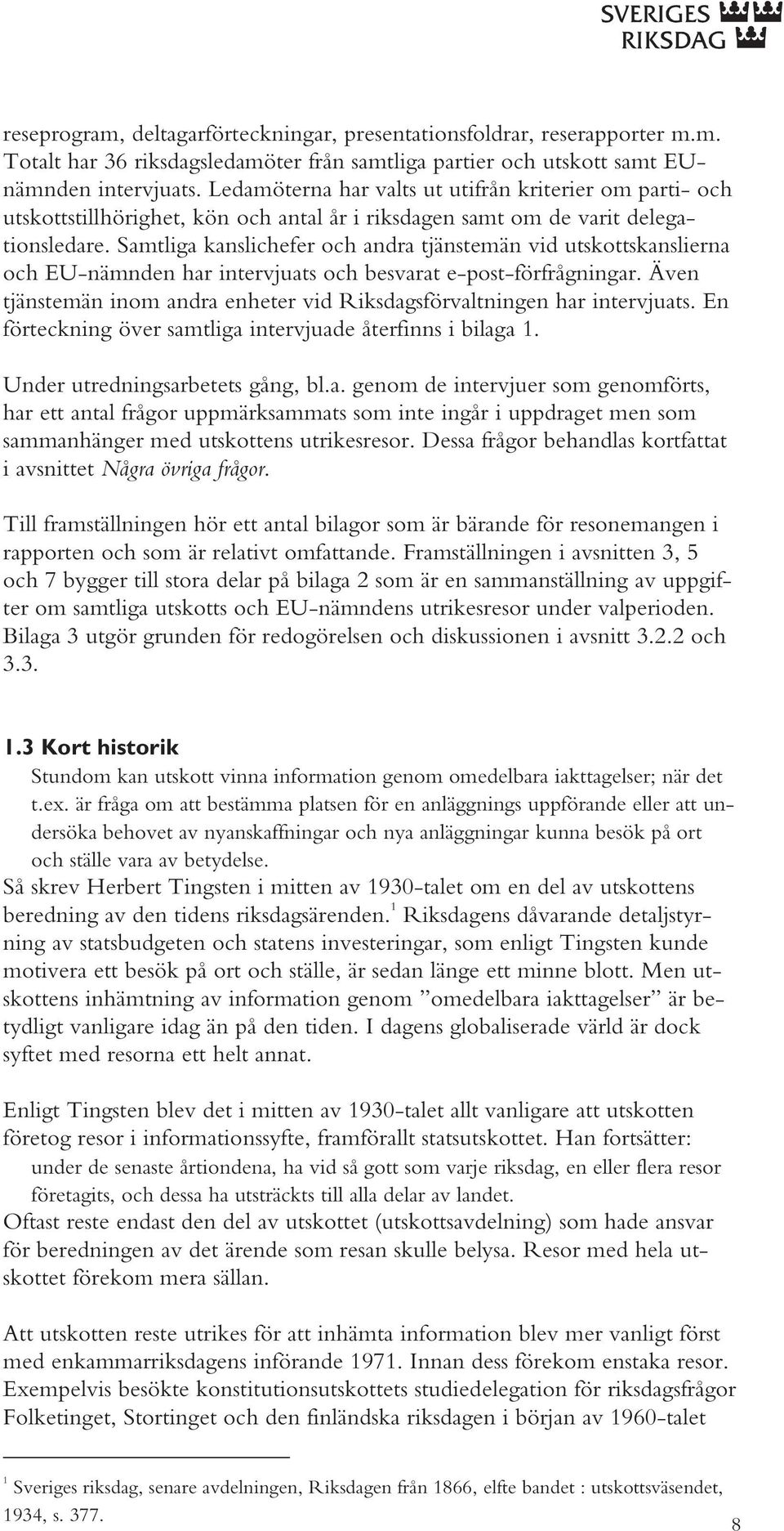 Samtliga kanslichefer och andra tjänstemän vid utskottskanslierna och EU-nämnden har intervjuats och besvarat e-post-förfrågningar.