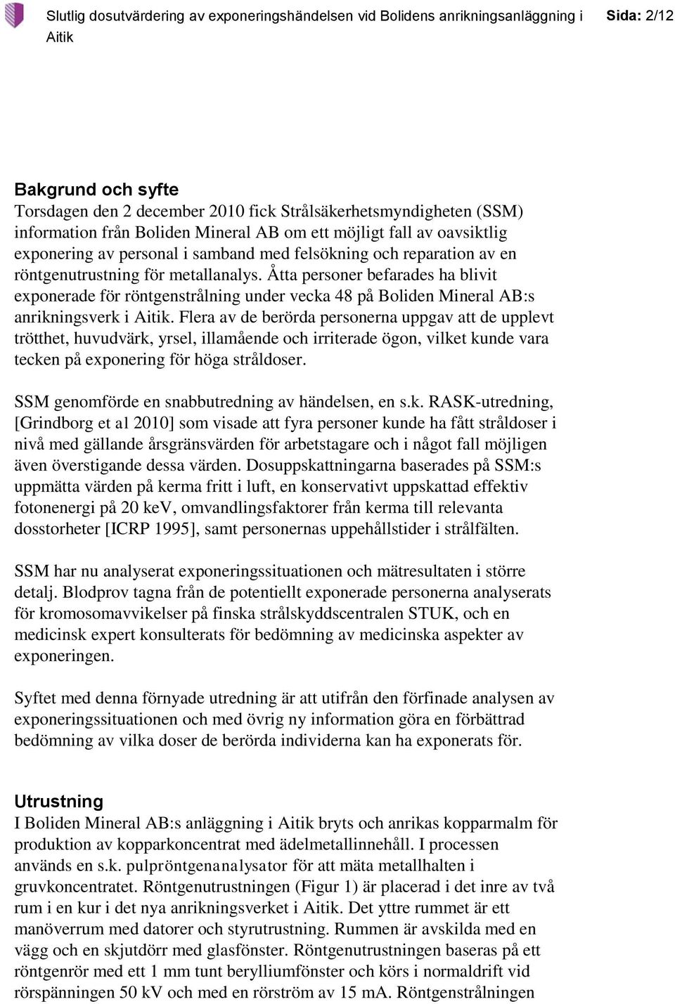 Flera av de berörda personerna uppgav att de upplevt trötthet, huvudvärk, yrsel, illamående och irriterade ögon, vilket kunde vara tecken på exponering för höga stråldoser.