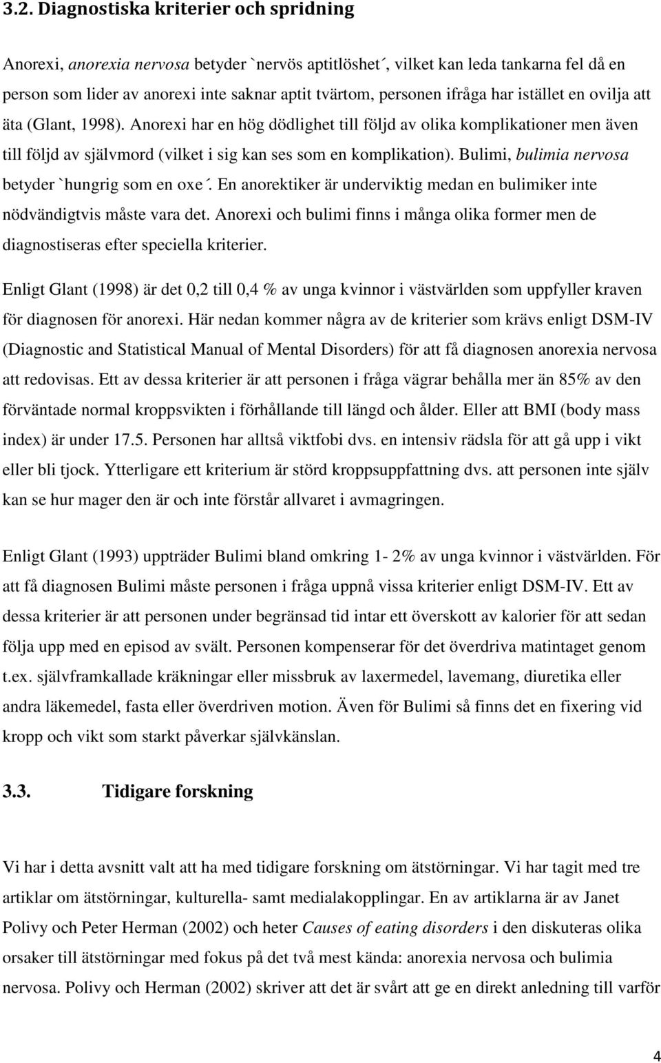 Bulimi, bulimia nervosa betyder `hungrig som en oxe. En anorektiker är underviktig medan en bulimiker inte nödvändigtvis måste vara det.