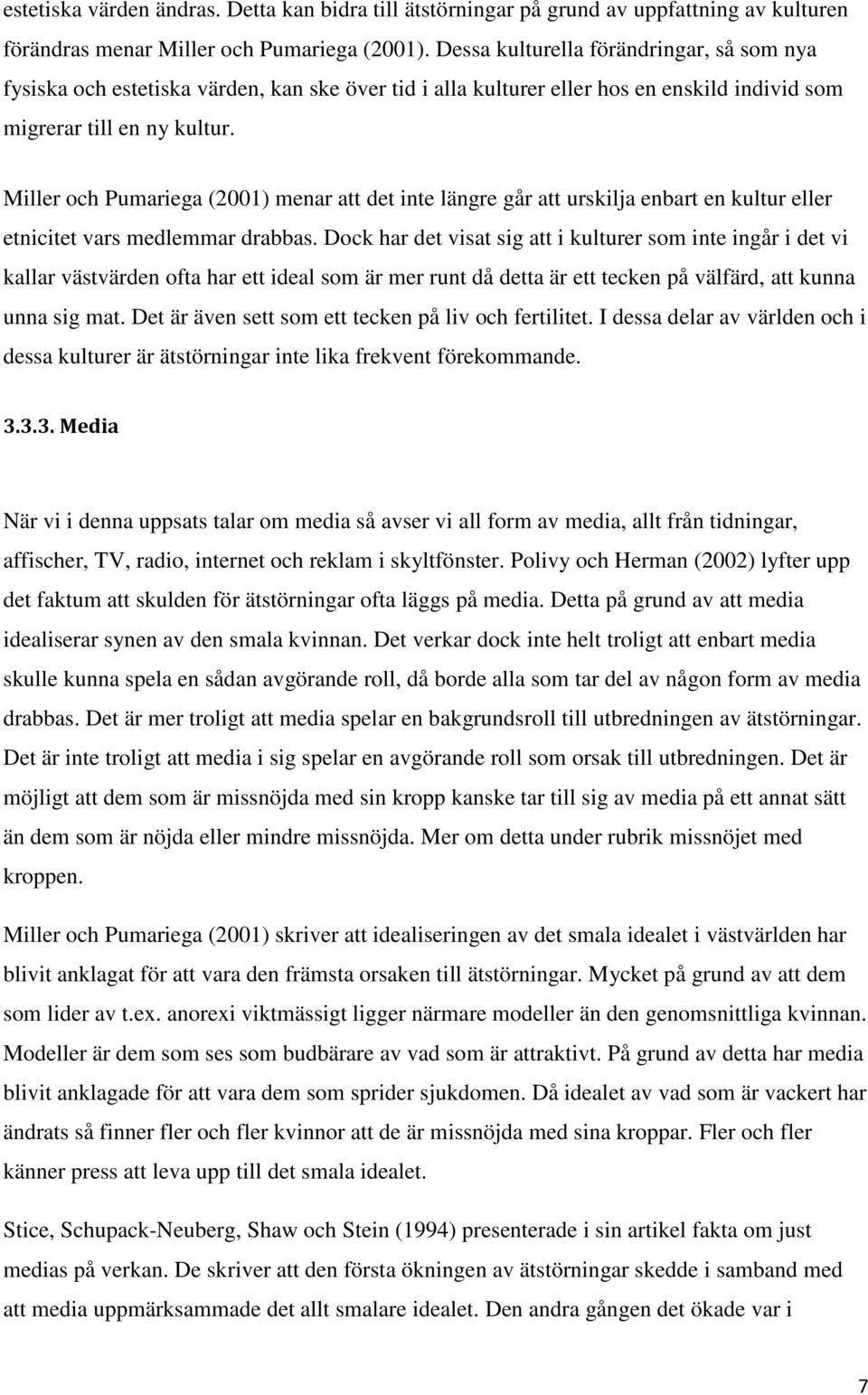 Miller och Pumariega (2001) menar att det inte längre går att urskilja enbart en kultur eller etnicitet vars medlemmar drabbas.