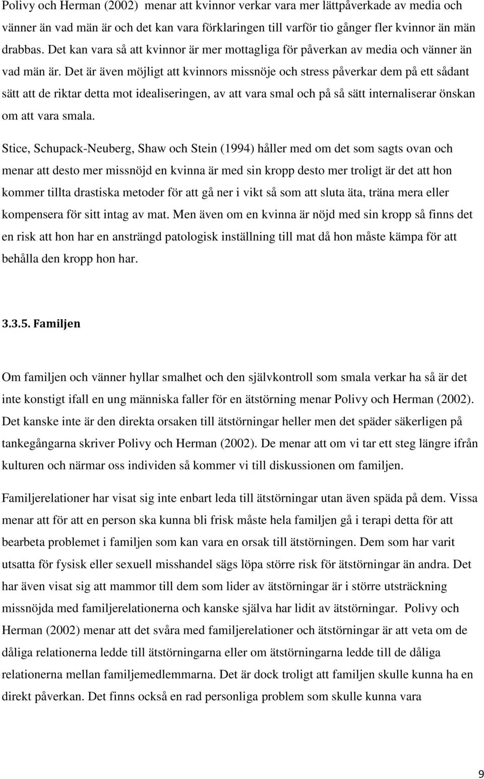 Det är även möjligt att kvinnors missnöje och stress påverkar dem på ett sådant sätt att de riktar detta mot idealiseringen, av att vara smal och på så sätt internaliserar önskan om att vara smala.