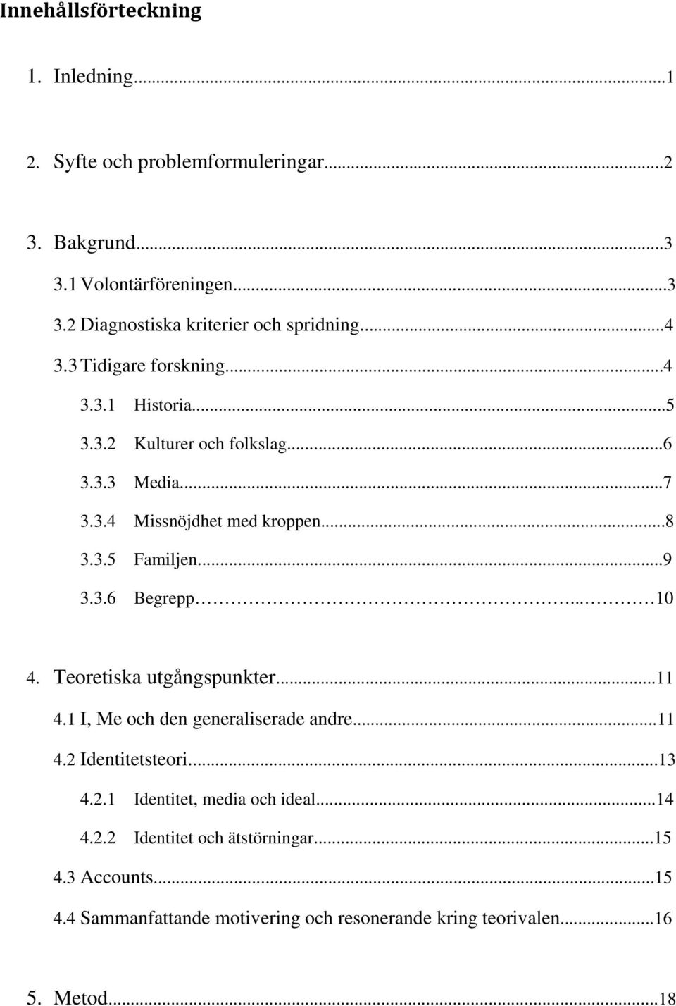 3.6 Begrepp... 10 4. Teoretiska utgångspunkter...11 4.1 I, Me och den generaliserade andre...11 4.2 Identitetsteori...13 4.2.1 Identitet, media och ideal.