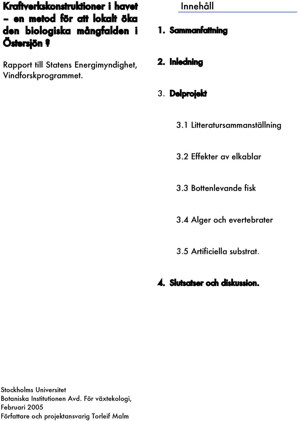 1 Litteratursammanställning 3.2 Effekter av elkablar 3.3 Bottenlevande fisk 3.4 Alger och evertebrater 3.