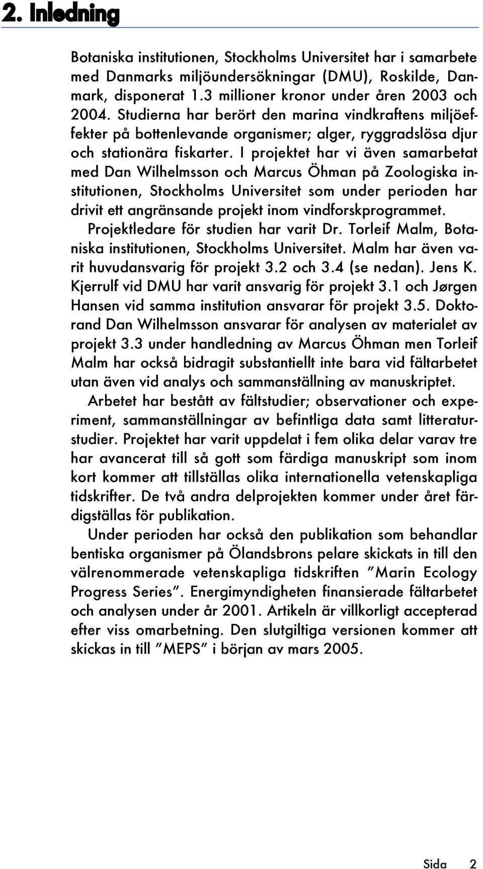 I projektet har vi även samarbetat med Dan Wilhelmsson och Marcus Öhman på Zoologiska institutionen, Stockholms Universitet som under perioden har drivit ett angränsande projekt inom