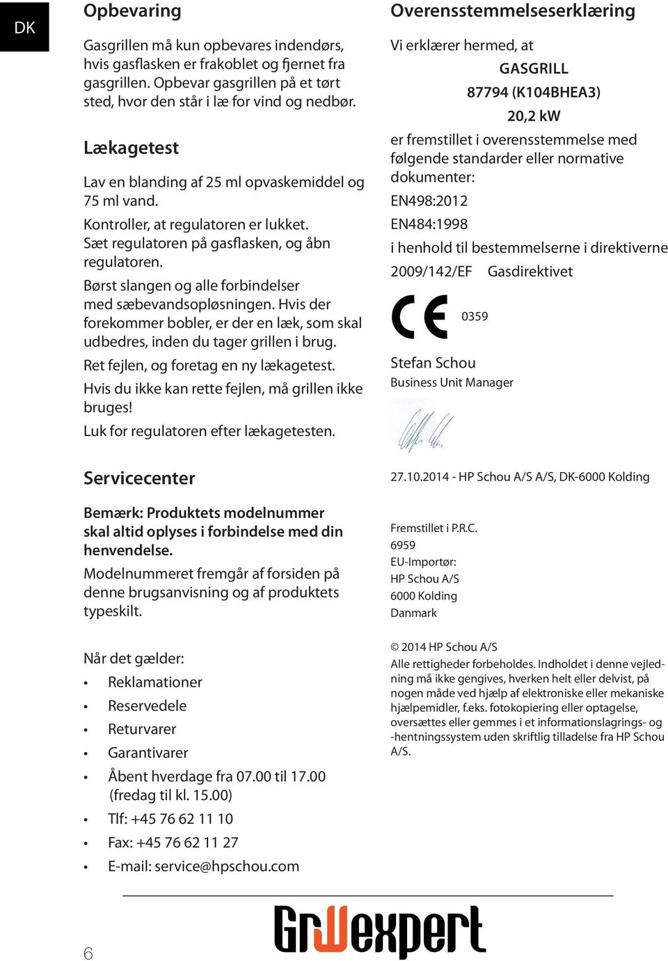 Børst slangen og alle forbindelser med sæbevandsopløsningen. Hvis der forekommer bobler, er der en læk, som skal udbedres, inden du tager grillen i brug. Ret fejlen, og foretag en ny lækagetest.