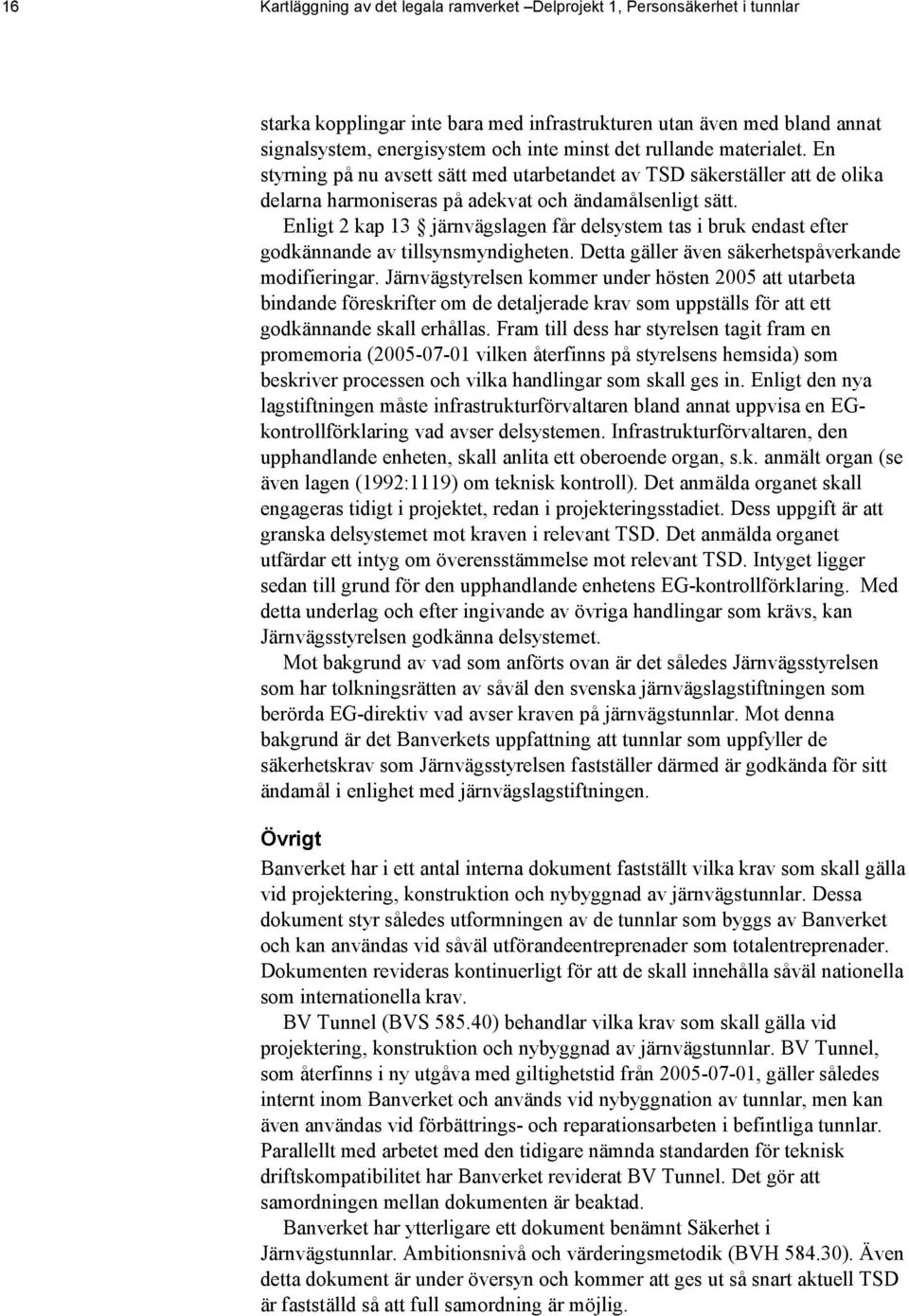 Enligt 2 kap 13 järnvägslagen får delsystem tas i bruk endast efter godkännande av tillsynsmyndigheten. Detta gäller även säkerhetspåverkande modifieringar.