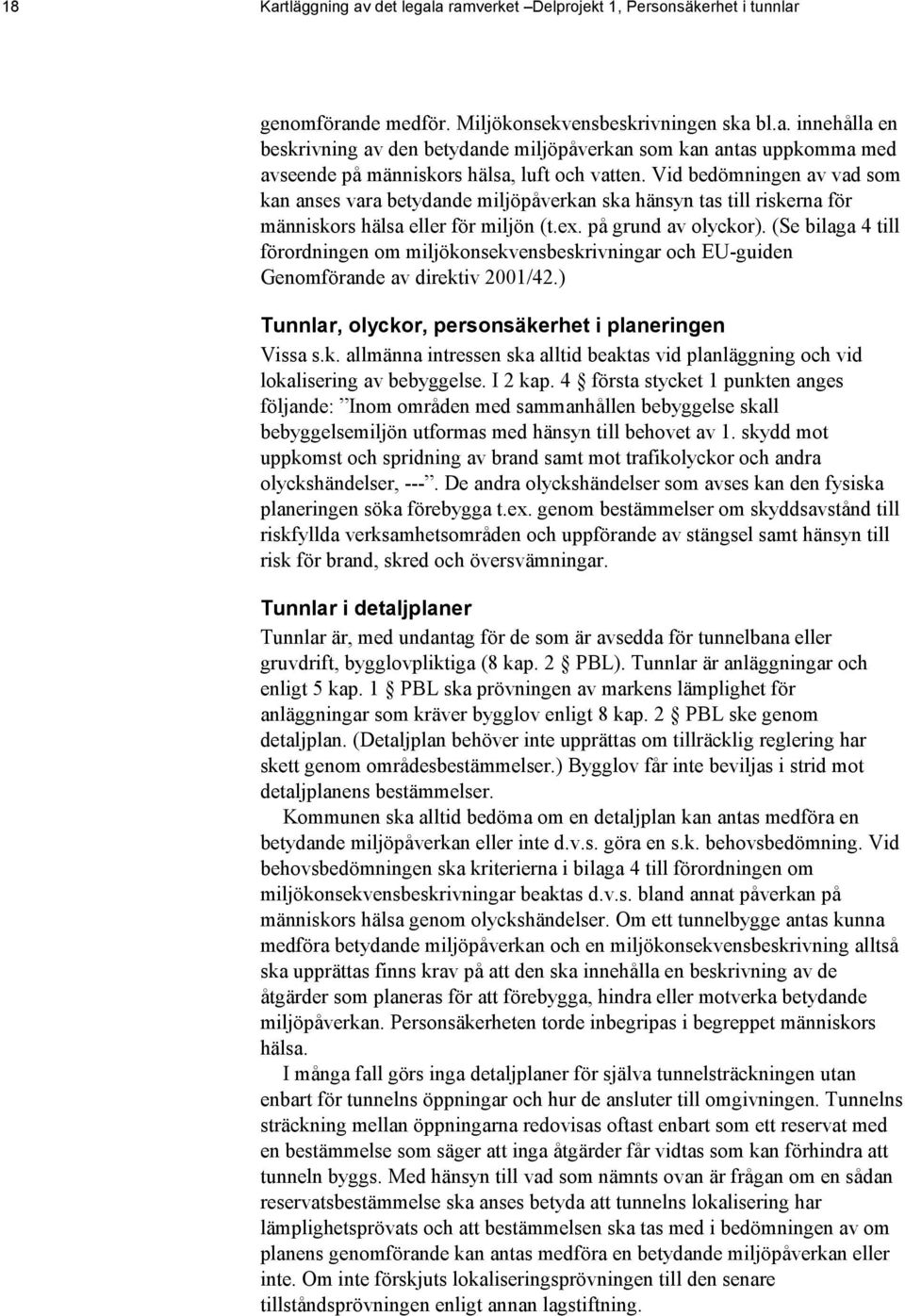 (Se bilaga 4 till förordningen om miljökonsekvensbeskrivningar och EU-guiden Genomförande av direktiv 2001/42.) Tunnlar, olyckor, personsäkerhet i planeringen Vissa s.k. allmänna intressen ska alltid beaktas vid planläggning och vid lokalisering av bebyggelse.