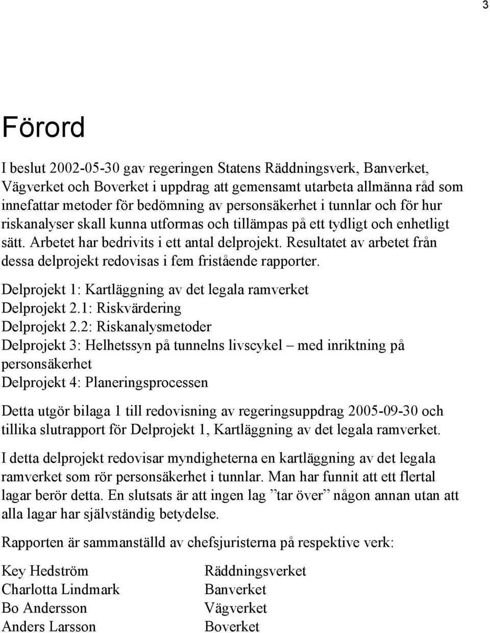 Resultatet av arbetet från dessa delprojekt redovisas i fem fristående rapporter. Delprojekt 1: Kartläggning av det legala ramverket Delprojekt 2.1: Riskvärdering Delprojekt 2.