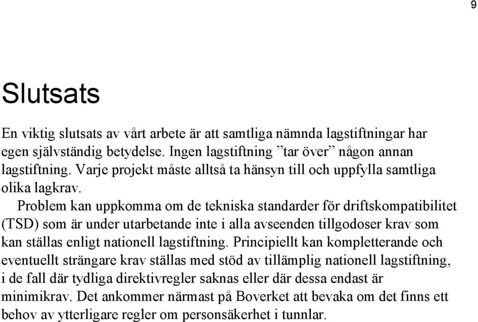 Problem kan uppkomma om de tekniska standarder för driftskompatibilitet (TSD) som är under utarbetande inte i alla avseenden tillgodoser krav som kan ställas enligt nationell lagstiftning.