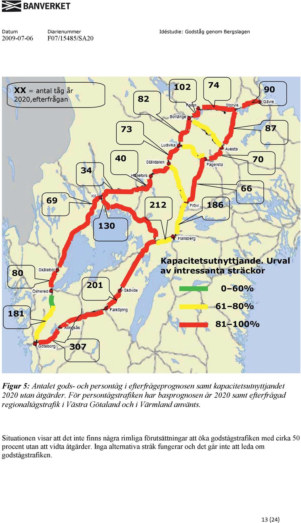 åtgärder. För persontågstrafiken har basprognosen år 2020 samt efterfrågad regionaltågstrafik i Västra Götaland och i Värmland använts.