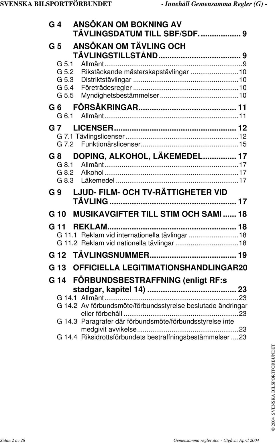 ..15 G 8 DOPING, ALKOHOL, LÄKEMEDEL... 17 G 8.1 Allmänt...17 G 8.2 Alkohol...17 G 8.3 Läkemedel...17 G 9 LJUD- FILM- OCH TV-RÄTTIGHETER VID TÄVLING... 17 G 10 MUSIKAVGIFTER TILL STIM OCH SAMI.