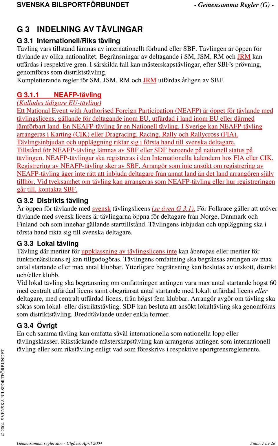 Kompletterande regler för SM, JSM, RM och JRM utfärdas årligen av SBF. G 3.1.