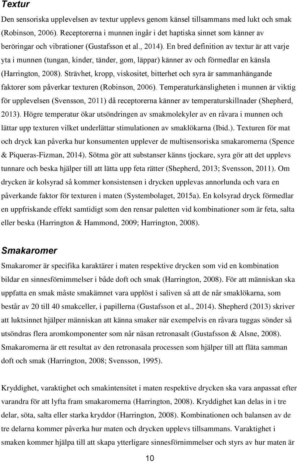 En bred definition av textur är att varje yta i munnen (tungan, kinder, tänder, gom, läppar) känner av och förmedlar en känsla (Harrington, 2008).