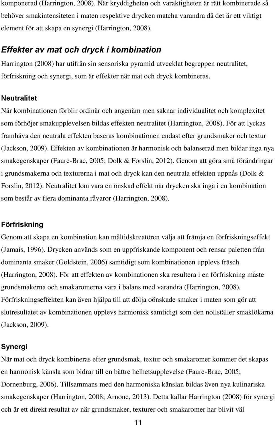 Effekter av mat och dryck i kombination Harrington (2008) har utifrån sin sensoriska pyramid utvecklat begreppen neutralitet, förfriskning och synergi, som är effekter när mat och dryck kombineras.