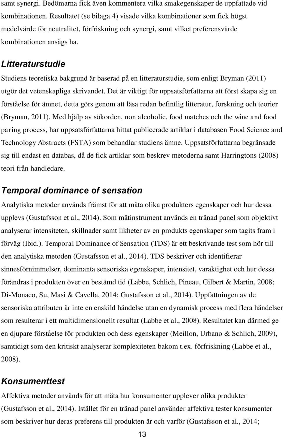 Litteraturstudie Studiens teoretiska bakgrund är baserad på en litteraturstudie, som enligt Bryman (2011) utgör det vetenskapliga skrivandet.