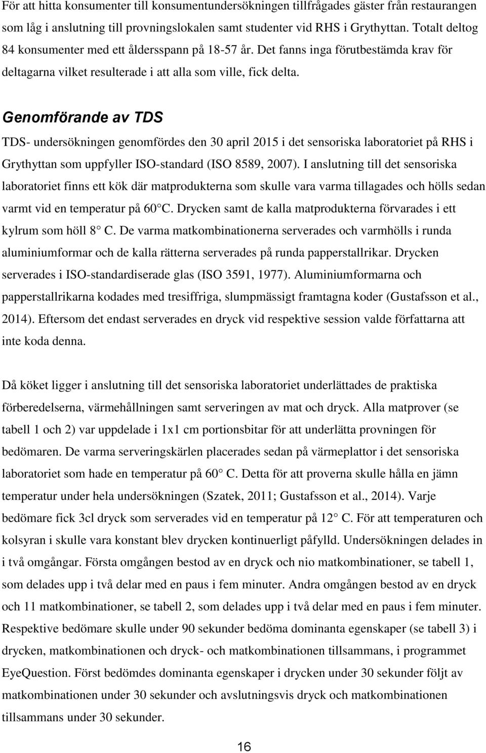 Genomförande av TDS TDS- undersökningen genomfördes den 30 april 2015 i det sensoriska laboratoriet på RHS i Grythyttan som uppfyller ISO-standard (ISO 8589, 2007).