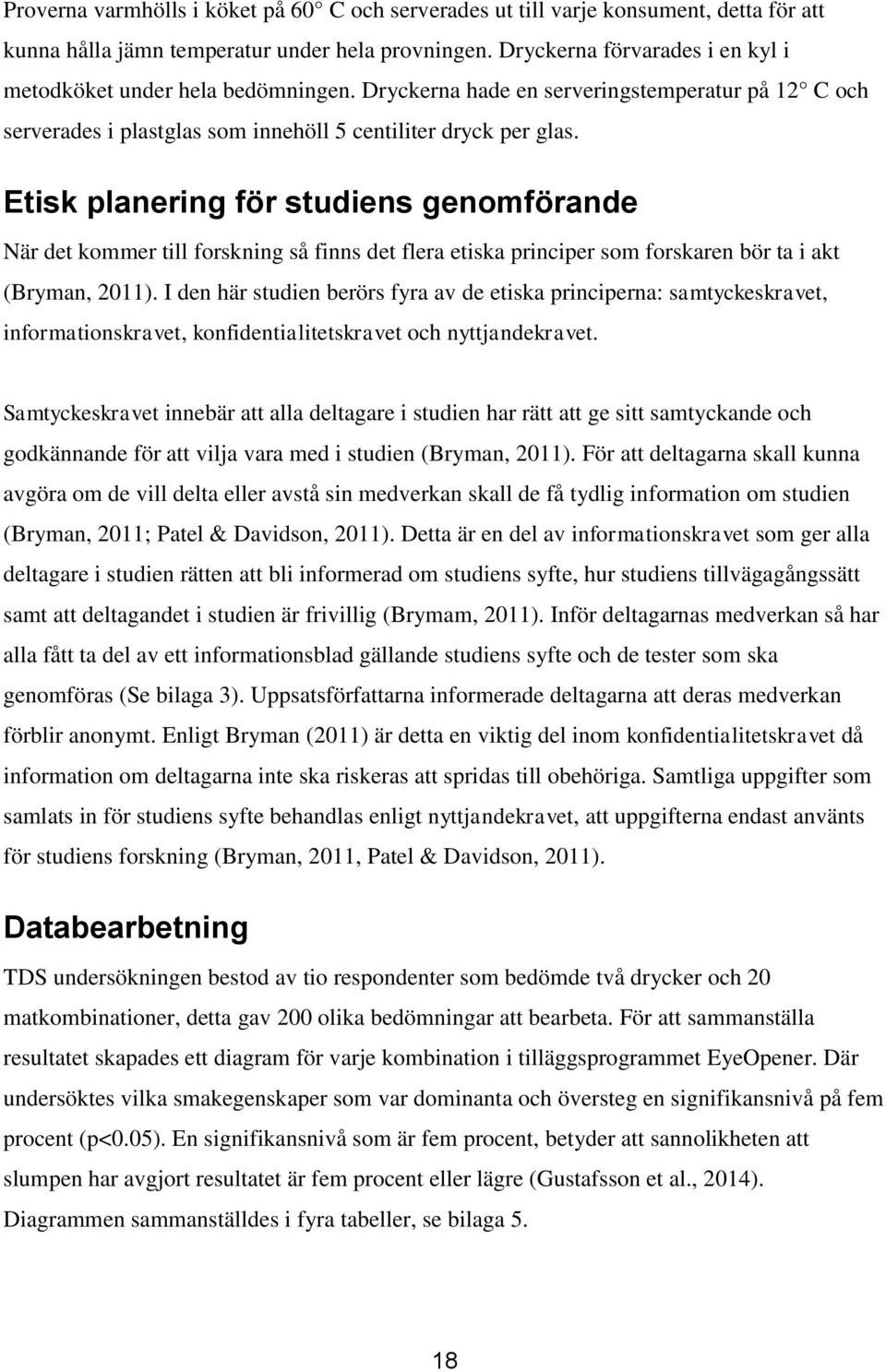 Etisk planering för studiens genomförande När det kommer till forskning så finns det flera etiska principer som forskaren bör ta i akt (Bryman, 2011).