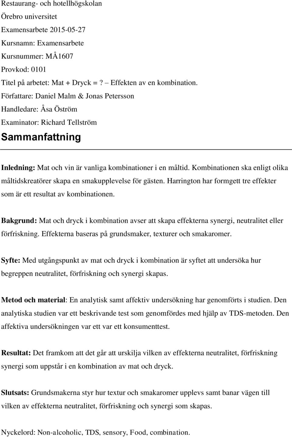 Kombinationen ska enligt olika måltidskreatörer skapa en smakupplevelse för gästen. Harrington har formgett tre effekter som är ett resultat av kombinationen.