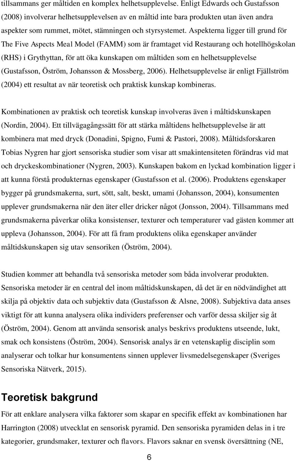 Aspekterna ligger till grund för The Five Aspects Meal Model (FAMM) som är framtaget vid Restaurang och hotellhögskolan (RHS) i Grythyttan, för att öka kunskapen om måltiden som en helhetsupplevelse