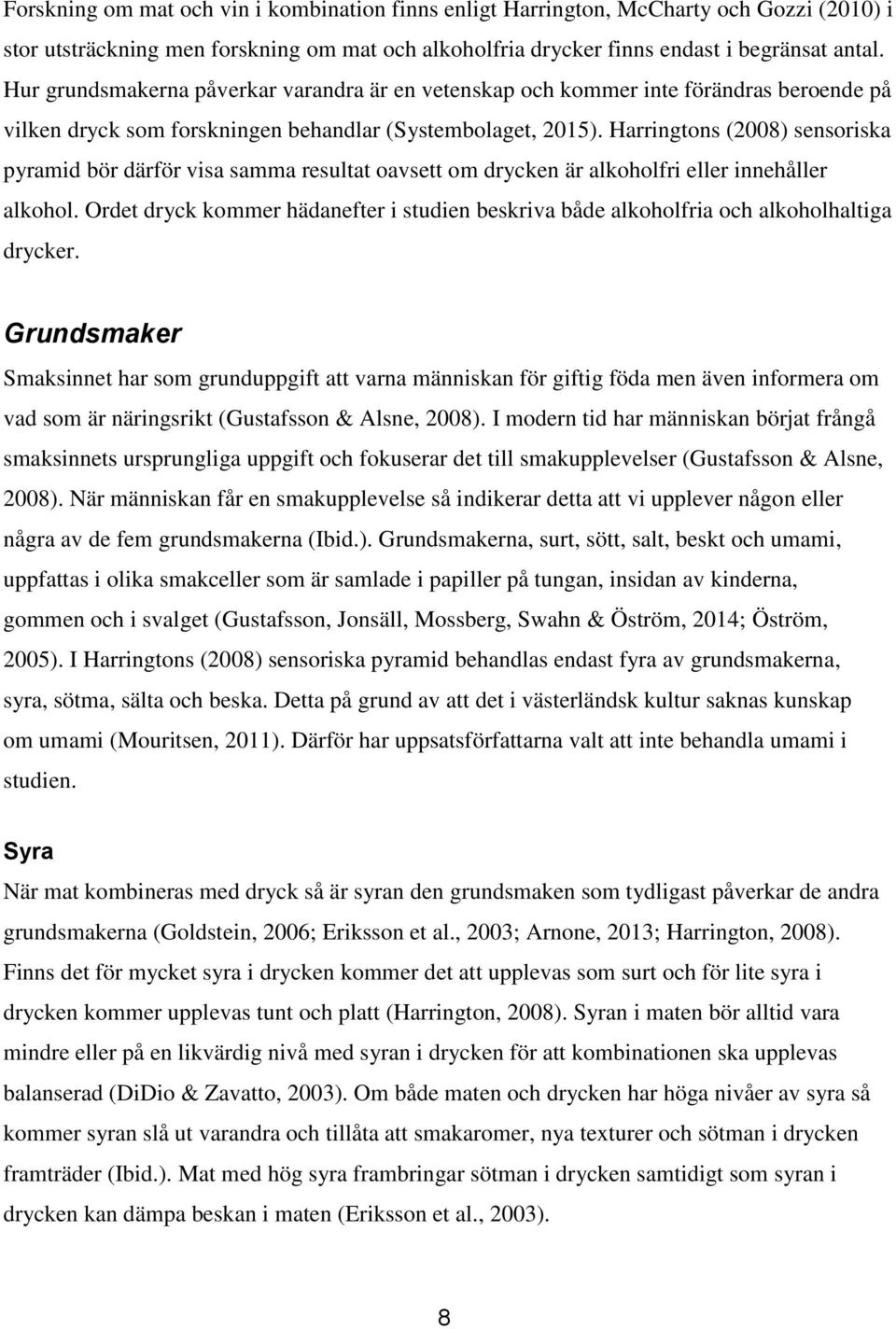 Harringtons (2008) sensoriska pyramid bör därför visa samma resultat oavsett om drycken är alkoholfri eller innehåller alkohol.