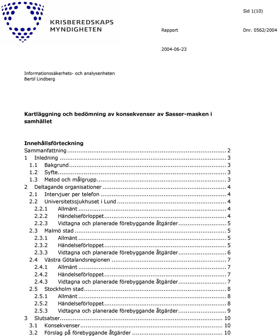 .. 2 1 Inledning... 3 1.1 Bakgrund... 3 1.2 Syfte... 3 1.3 Metod och målgrupp... 3 2 Deltagande organisationer... 4 2.1 Intervjuer per telefon... 4 2.2 Universitetssjukhuset i Lund... 4 2.2.1 Allmänt.