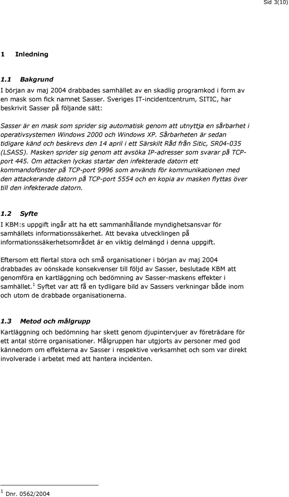 Sårbarheten är sedan tidigare känd och beskrevs den 14 april i ett Särskilt Råd från Sitic, SR04-035 (LSASS). Masken sprider sig genom att avsöka IP-adresser som svarar på TCPport 445.