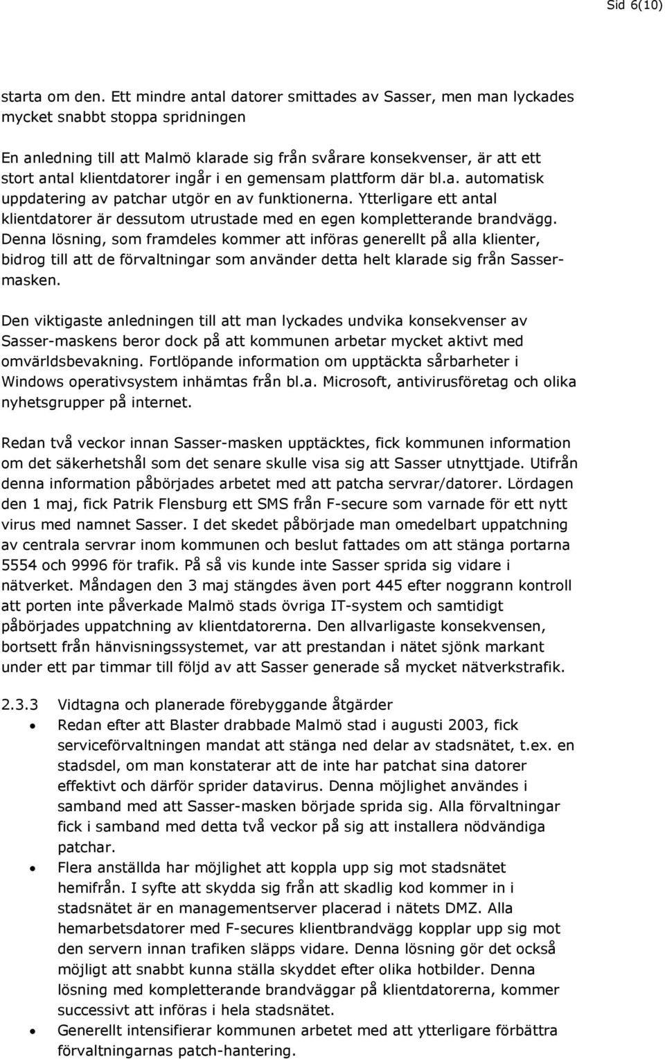 ingår i en gemensam plattform där bl.a. automatisk uppdatering av patchar utgör en av funktionerna. Ytterligare ett antal klientdatorer är dessutom utrustade med en egen kompletterande brandvägg.