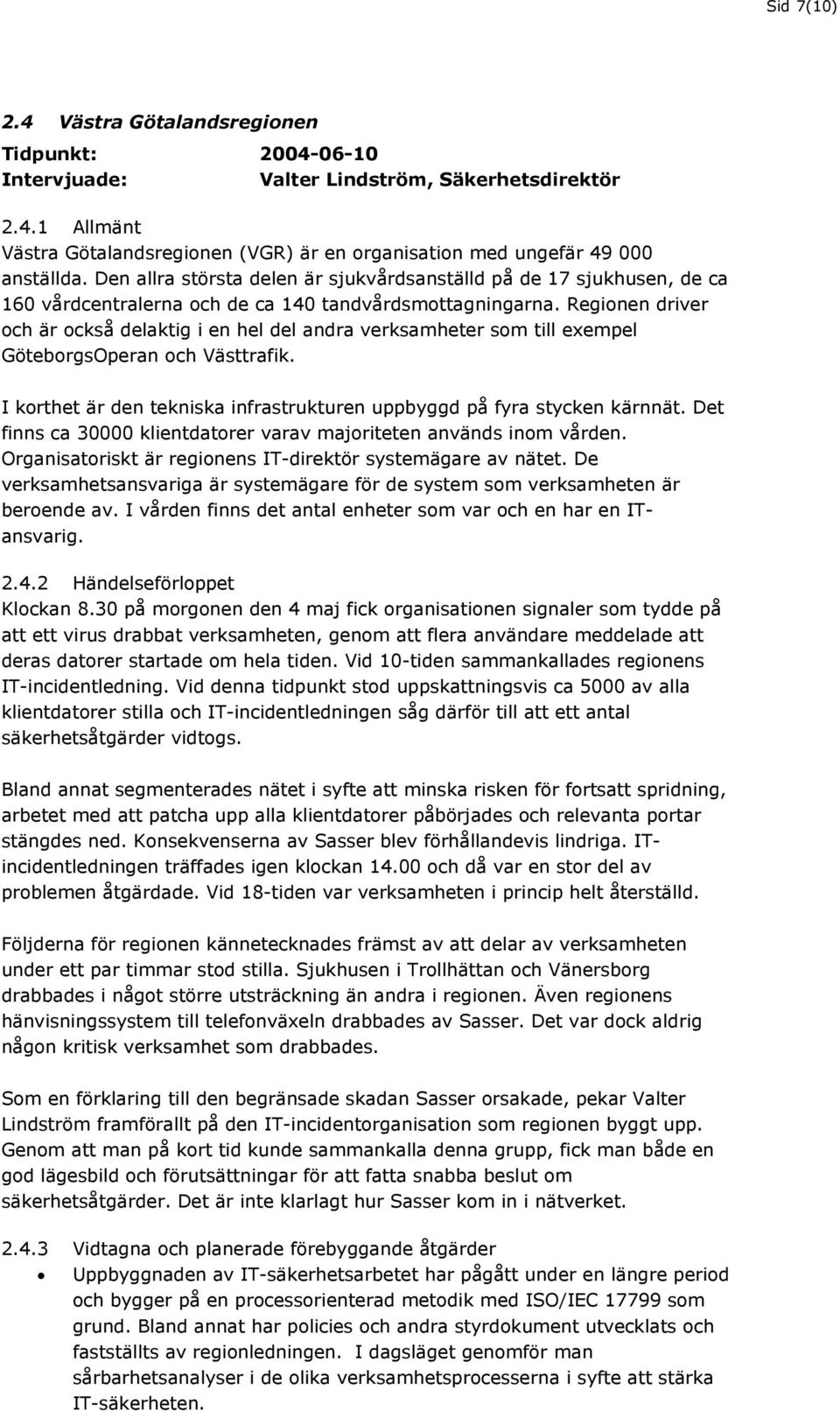 Regionen driver och är också delaktig i en hel del andra verksamheter som till exempel GöteborgsOperan och Västtrafik. I korthet är den tekniska infrastrukturen uppbyggd på fyra stycken kärnnät.