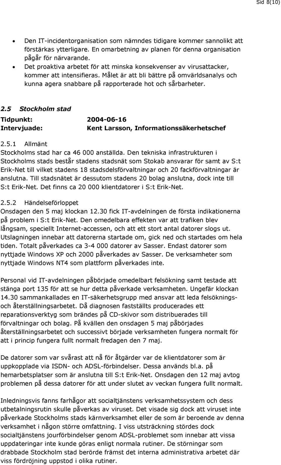 5 Stockholm stad Tidpunkt: 2004-06-16 Intervjuade: Kent Larsson, Informationssäkerhetschef 2.5.1 Allmänt Stockholms stad har ca 46 000 anställda.