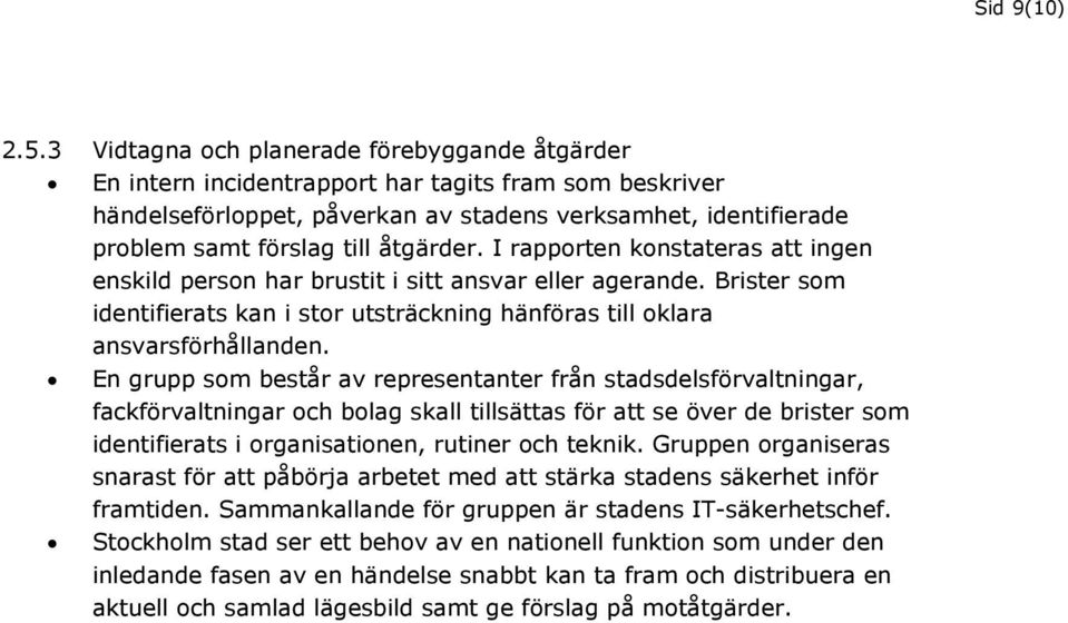 En grupp som består av representanter från stadsdelsförvaltningar, fackförvaltningar och bolag skall tillsättas för att se över de brister som identifierats i organisationen, rutiner och teknik.