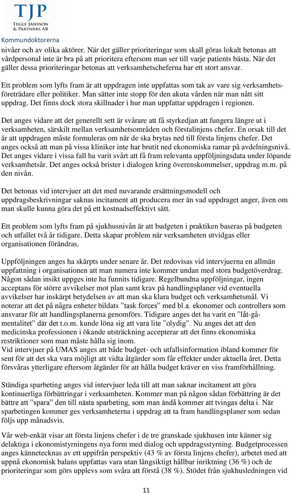 Ett problem som lyfts fram är att uppdragen inte uppfattas som tak av vare sig verksamhetsföreträdare eller politiker. Man sätter inte stopp för den akuta vården när man nått sitt uppdrag.