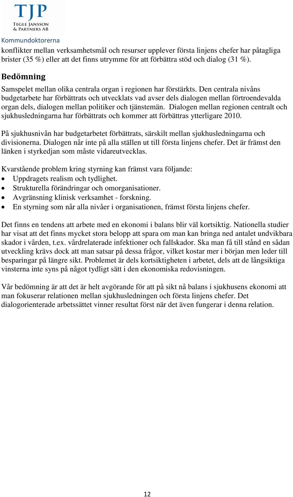 Den centrala nivåns budgetarbete har förbättrats och utvecklats vad avser dels dialogen mellan förtroendevalda organ dels, dialogen mellan politiker och tjänstemän.