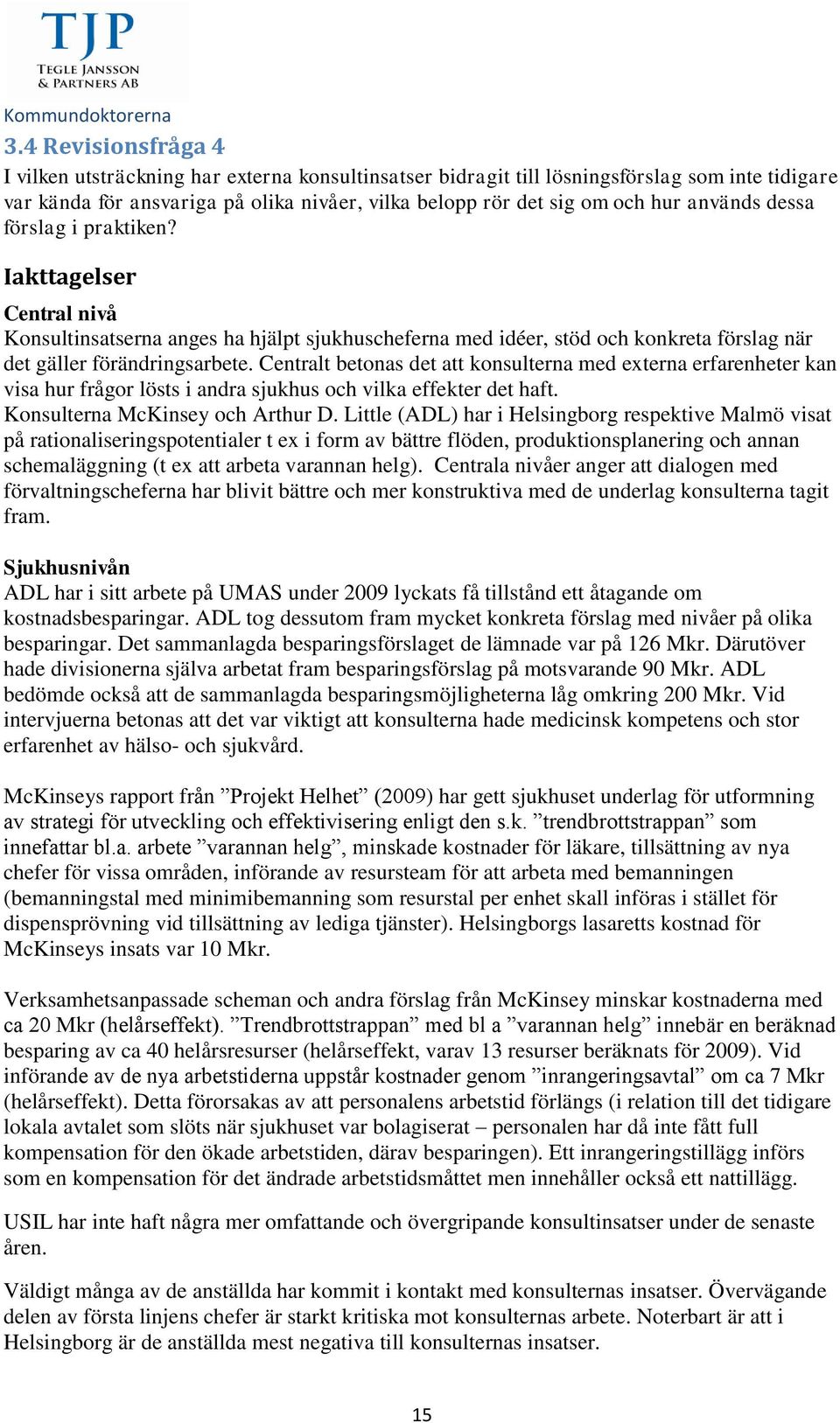 Centralt betonas det att konsulterna med externa erfarenheter kan visa hur frågor lösts i andra sjukhus och vilka effekter det haft. Konsulterna McKinsey och Arthur D.