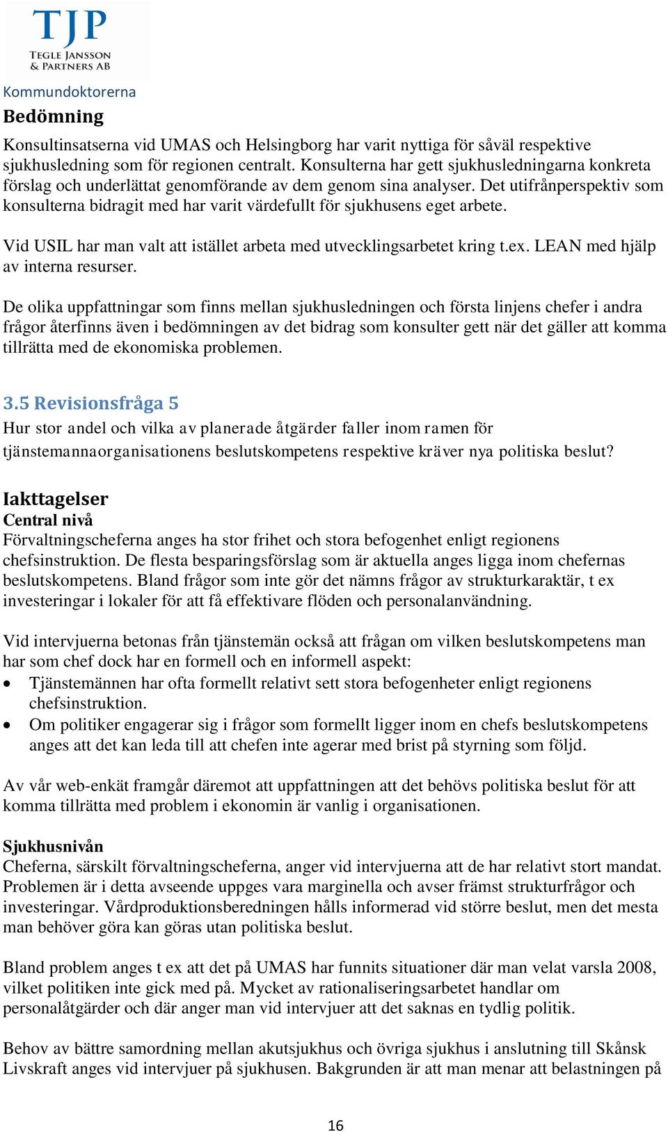 Det utifrånperspektiv som konsulterna bidragit med har varit värdefullt för sjukhusens eget arbete. Vid USIL har man valt att istället arbeta med utvecklingsarbetet kring t.ex.