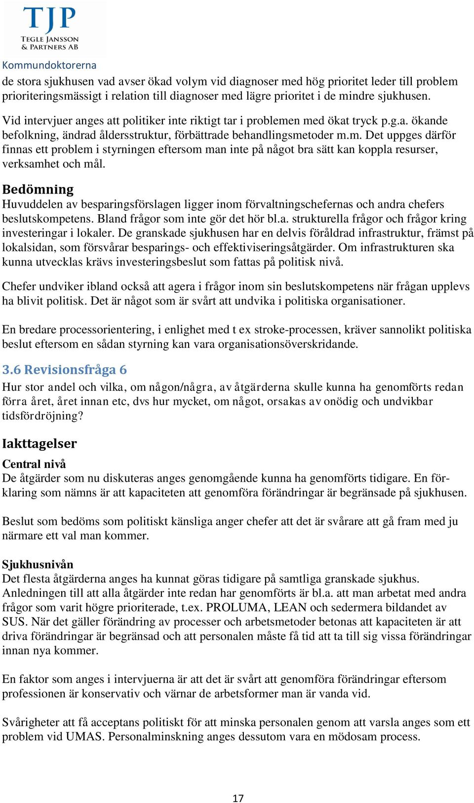 Bedömning Huvuddelen av besparingsförslagen ligger inom förvaltningschefernas och andra chefers beslutskompetens. Bland frågor som inte gör det hör bl.a. strukturella frågor och frågor kring investeringar i lokaler.