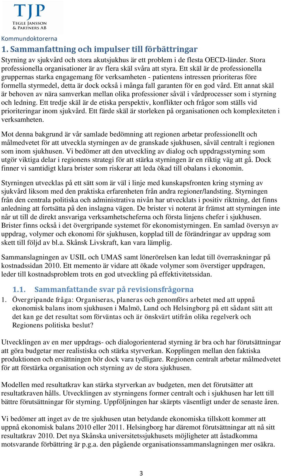 Ett skäl är de professionella gruppernas starka engagemang för verksamheten - patientens intressen prioriteras före formella styrmedel, detta är dock också i många fall garanten för en god vård.